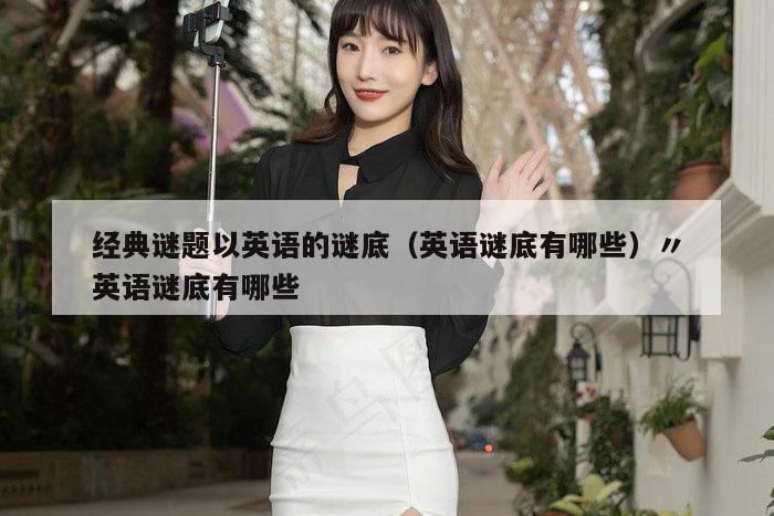 经典谜题以英语的谜底（英语谜底有哪些）〃英语谜底有哪些