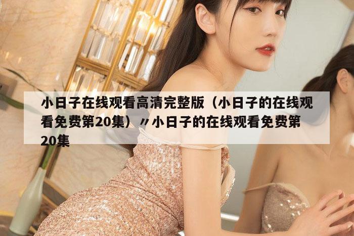 小日子在线观看高清完整版（小日子的在线观看免费第20集）〃小日子的在线观看免费第20集