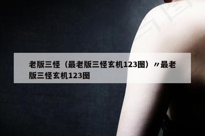 老版三怪（最老版三怪玄机123图）〃最老版三怪玄机123图