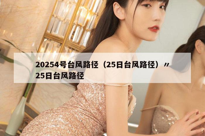 20254号台风路径（25日台风路径）〃25日台风路径